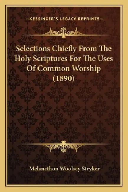 Selections Chiefly From The Holy Scriptures For The Uses Of Common Worship (1890) by Melancthon Woolsey Stryker
