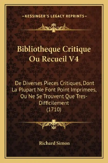 Bibliotheque Critique Ou Recueil V4: De Diverses Pieces Critiques, Dont La Plupart Ne Font Point Imprimees, Ou Ne Se Trouvent Que Tres-Difficilement ( by Richard Simon