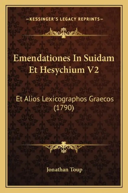Emendationes In Suidam Et Hesychium V2: Et Alios Lexicographos Graecos (1790) by Jonathan Toup
