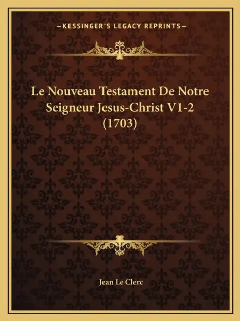 Le Nouveau Testament De Notre Seigneur Jesus-Christ V1-2 (1703) by Jean Le Clerc
