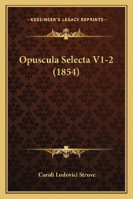 Opuscula Selecta V1-2 (1854) by Caroli Ludovici Struve