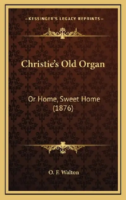 Christie's Old Organ: Or Home, Sweet Home (1876) by O. F. Walton