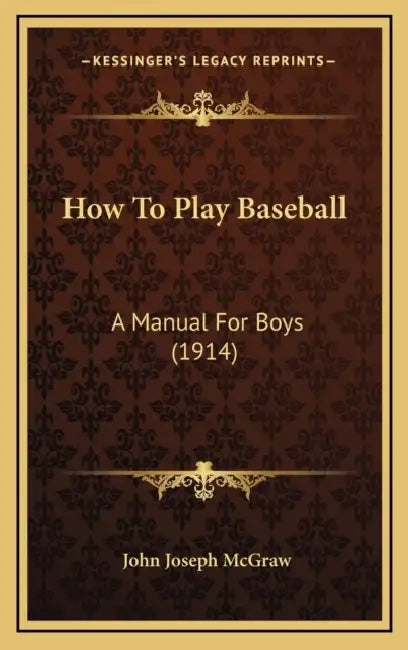 How To Play Baseball: A Manual For Boys (1914) by John Joseph McGraw