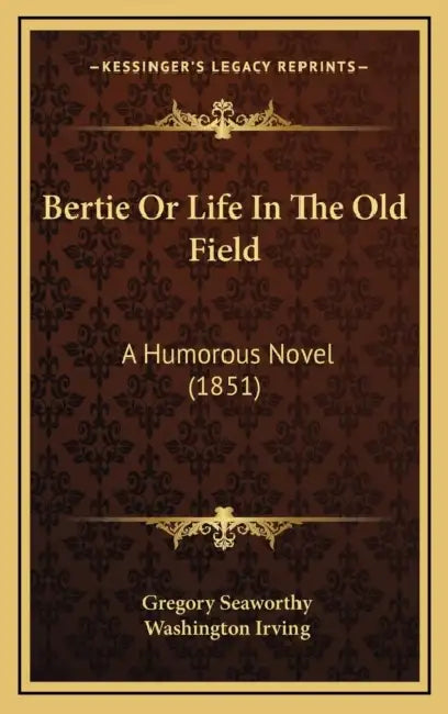 Bertie Or Life In The Old Field: A Humorous Novel (1851) by Gregory Seaworthy, Washington Irving