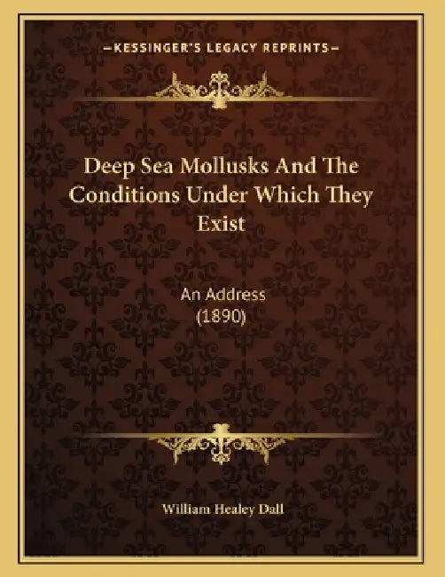 Deep Sea Mollusks And The Conditions Under Which They Exist: An Address (1890) by William Healey Dall