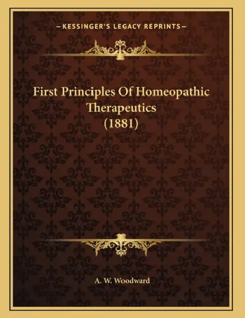 First Principles Of Homeopathic Therapeutics (1881) by A. W. Woodward