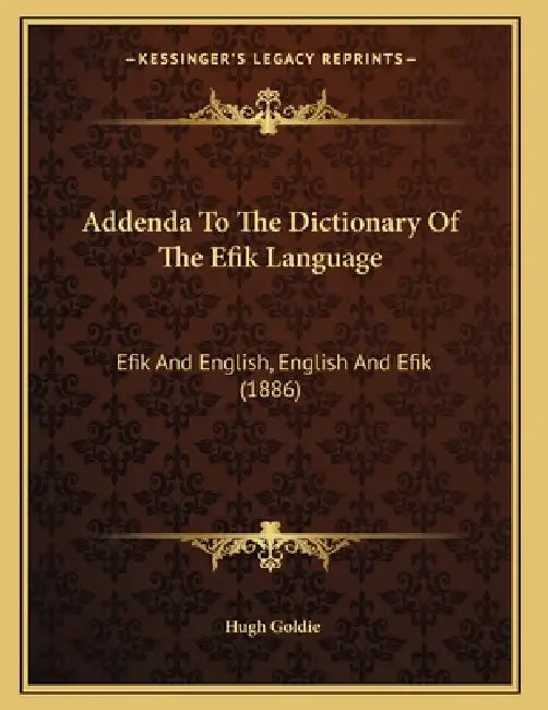 Addenda To The Dictionary Of The Efik Language: Efik And English, English And Efik (1886) by Hugh Goldie