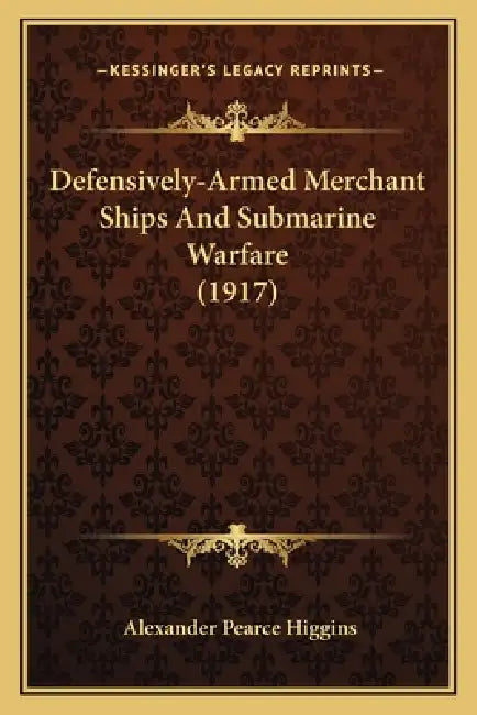 Defensively-Armed Merchant Ships And Submarine Warfare (1917) by Alexander Pearce Higgins