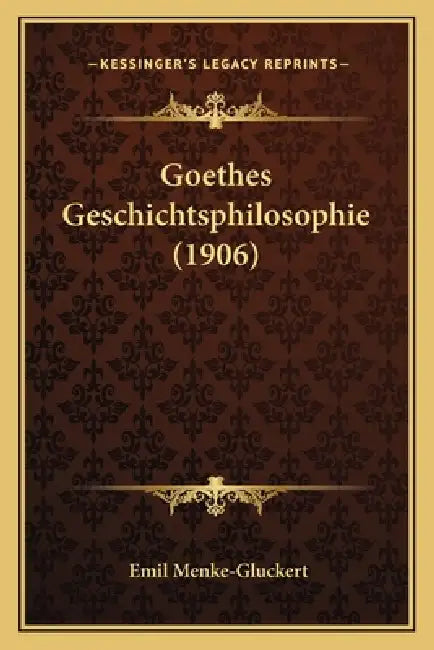 Goethes Geschichtsphilosophie (1906) by Emil Menke-Gluckert