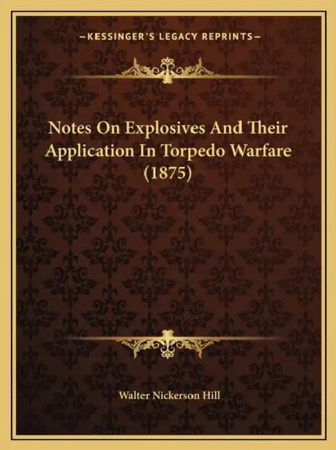 Notes On Explosives And Their Application In Torpedo Warfare (1875) by Walter Nickerson Hill