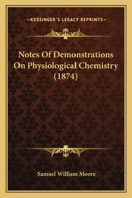 Notes Of Demonstrations On Physiological Chemistry (1874) by Samuel William Moore
