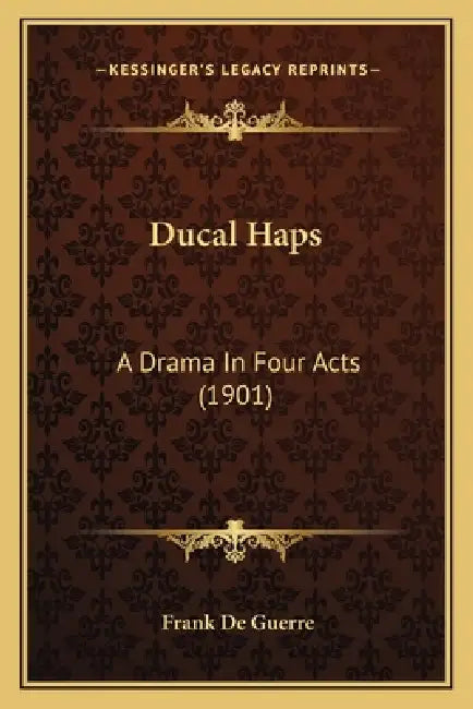 Ducal Haps: A Drama In Four Acts (1901) by Frank De Guerre