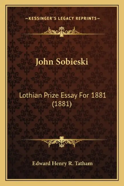 John Sobieski: Lothian Prize Essay For 1881 (1881) by Edward Henry R. Tatham