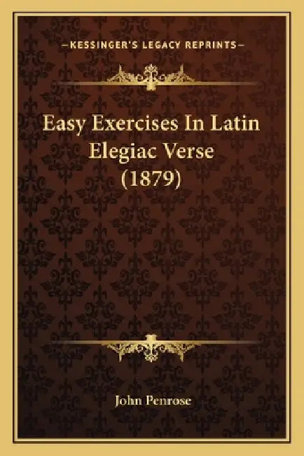 Easy Exercises In Latin Elegiac Verse (1879) by John Penrose
