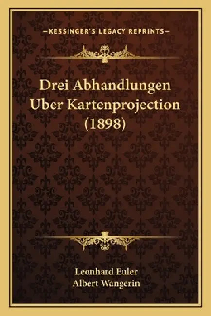 Drei Abhandlungen Uber Kartenprojection (1898) by Leonhard Euler, Albert Wangerin