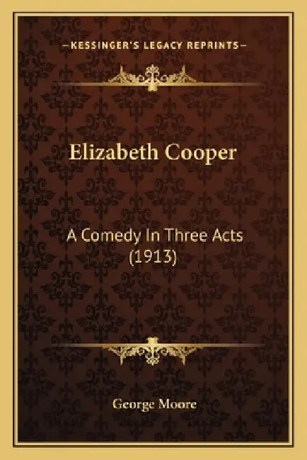 Elizabeth Cooper: A Comedy In Three Acts (1913) by George Moore