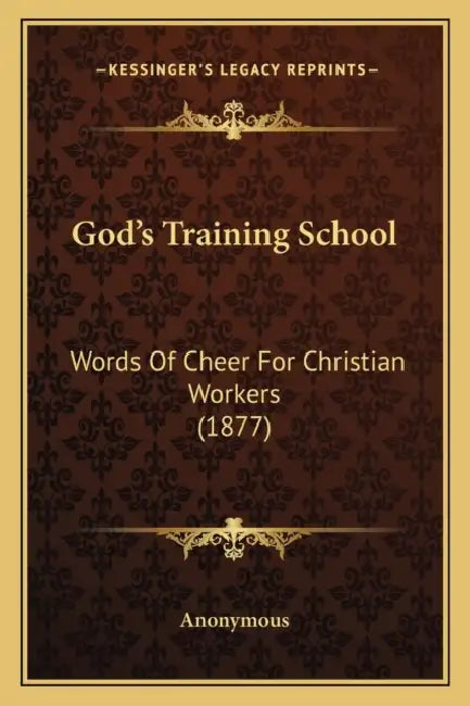 God's Training School: Words Of Cheer For Christian Workers (1877) by Anonymous