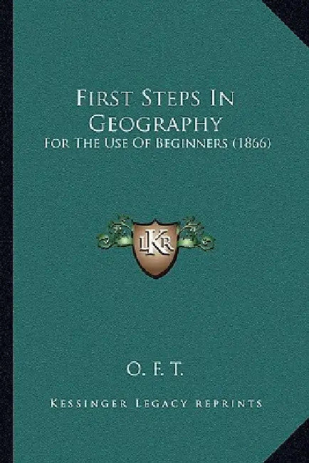 First Steps In Geography: For The Use Of Beginners (1866) by O. F. T.