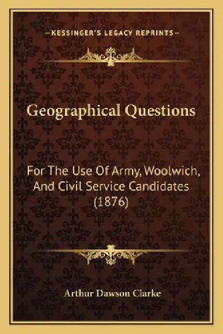 Geographical Questions: For The Use Of Army, Woolwich, And Civil Service Candidates (1876) by Arthur Dawson Clarke