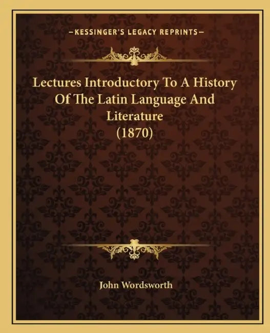 Lectures Introductory To A History Of The Latin Language And Literature (1870) by John Wordsworth