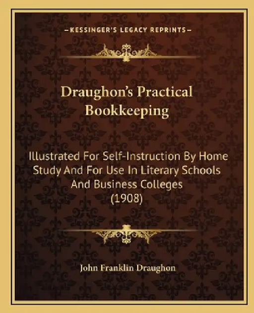 Draughon's Practical Bookkeeping: Illustrated For Self-Instruction By Home Study And For Use In Literary Schools And Business Colleges (1908) by John Franklin Draughon