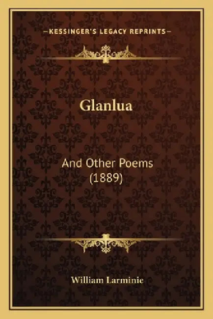 Glanlua: And Other Poems (1889) by William Larminie