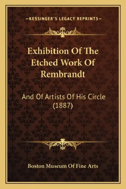 Exhibition Of The Etched Work Of Rembrandt: And Of Artists Of His Circle (1887) by Boston Museum of Fine Arts