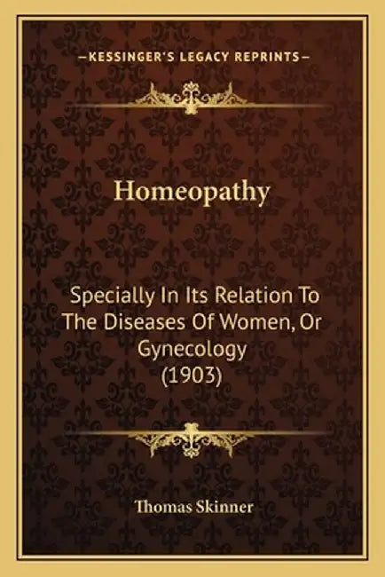 Homeopathy: Specially in Its Relation to the Diseases of Women, or Gynecology (1903) by Skinner, Thomas
