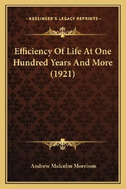 Efficiency Of Life At One Hundred Years And More (1921) by Andrew Malcolm Morrison
