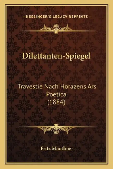 Dilettanten-Spiegel: Travestie Nach Horazens Ars Poetica (1884) by Fritz Mauthner