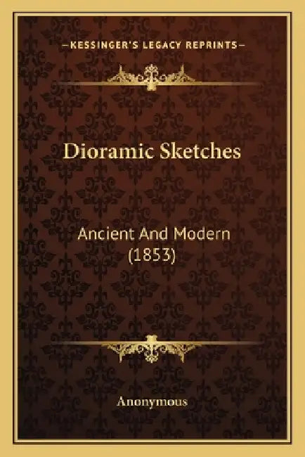 Dioramic Sketches: Ancient And Modern (1853) by Anonymous