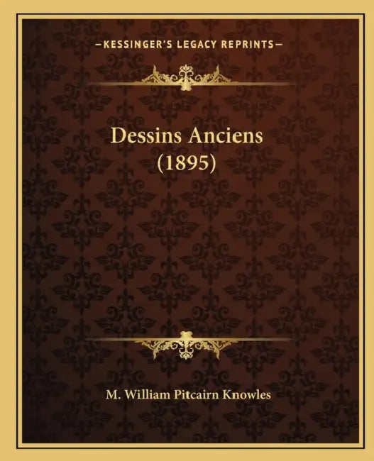 Dessins Anciens (1895) by M. William Pitcairn Knowles