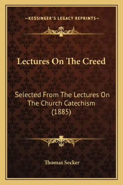 Lectures On The Creed: Selected From The Lectures On The Church Catechism (1885) by Thomas Secker