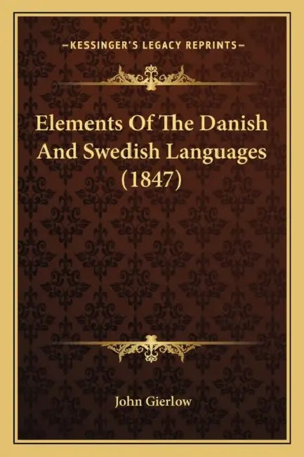 Elements Of The Danish And Swedish Languages (1847) by John Gierlow