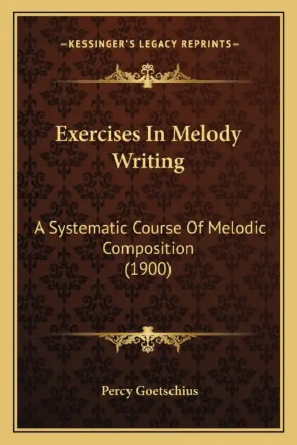 Exercises In Melody Writing: A Systematic Course Of Melodic Composition (1900) by Percy Goetschius