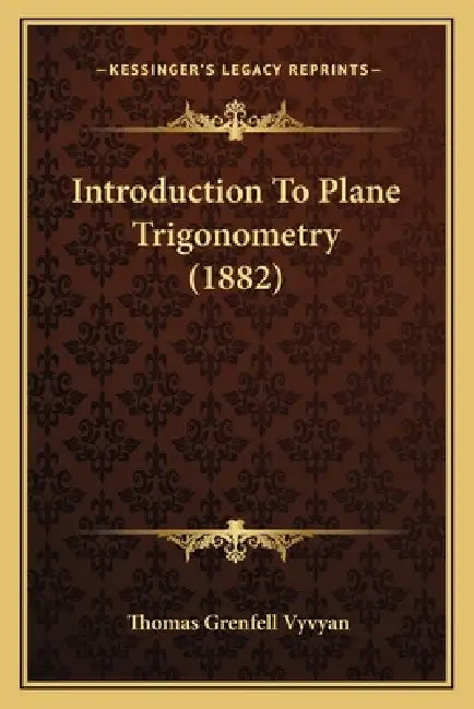 Introduction To Plane Trigonometry (1882) by Thomas Grenfell Vyvyan