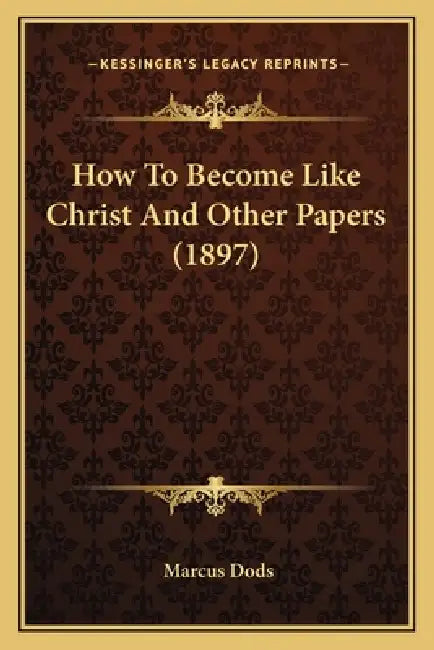 How To Become Like Christ And Other Papers (1897) by Marcus Dods