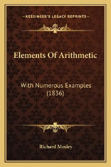 Elements Of Arithmetic: With Numerous Examples (1836) by Richard Mosley
