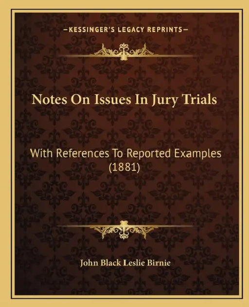Notes On Issues In Jury Trials: With References To Reported Examples (1881) by John Black Leslie Birnie