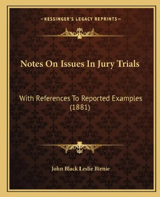 Notes On Issues In Jury Trials: With References To Reported Examples (1881) by John Black Leslie Birnie