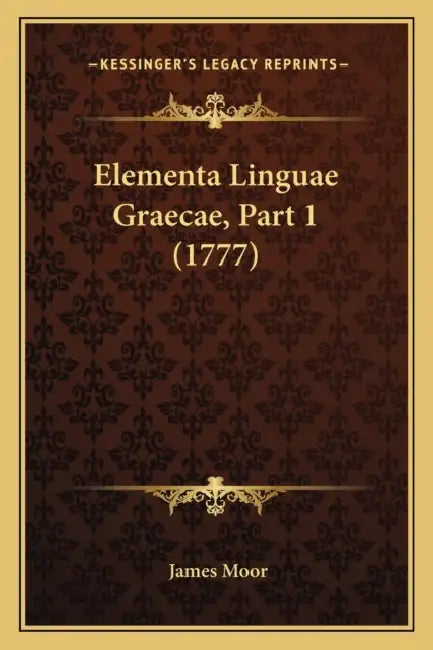 Elementa Linguae Graecae, Part 1 (1777) by James Moor