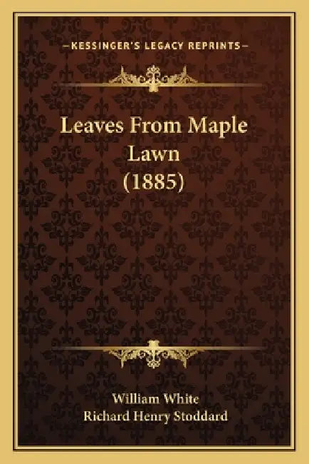 Leaves From Maple Lawn (1885) by William White, Richard Henry Stoddard