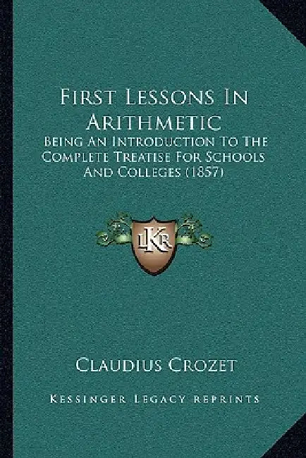 First Lessons In Arithmetic: Being An Introduction To The Complete Treatise For Schools And Colleges (1857) by Claudius Crozet