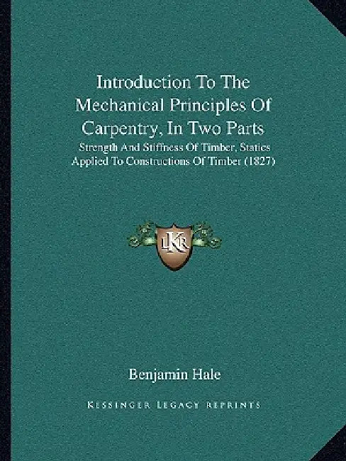 Introduction To The Mechanical Principles Of Carpentry, In Two Parts: Strength And Stiffness Of Timber, Statics Applied To Constructions Of Timber (18 by Benjamin Hale