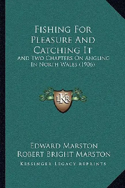 Fishing For Pleasure And Catching It: And Two Chapters On Angling In North Wales (1906) by Edward Marston, Robert Bright Marston