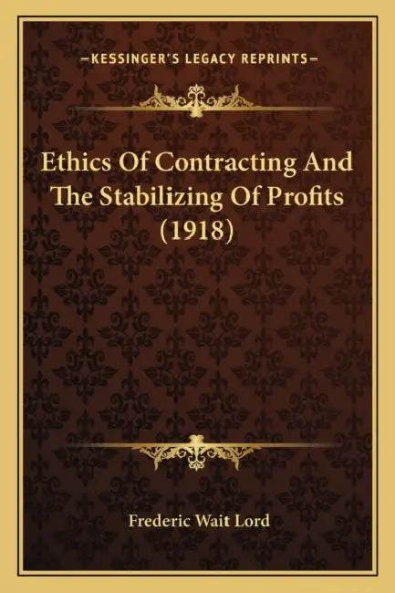 Ethics Of Contracting And The Stabilizing Of Profits (1918) by Frederic Wait Lord