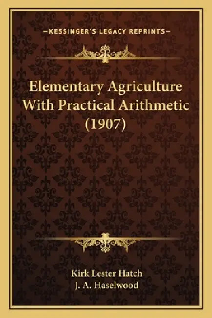 Elementary Agriculture With Practical Arithmetic (1907) by Kirk Lester Hatch, J. A. Haselwood