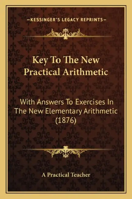 Key To The New Practical Arithmetic: With Answers To Exercises In The New Elementary Arithmetic (1876) by A. Practical Teacher