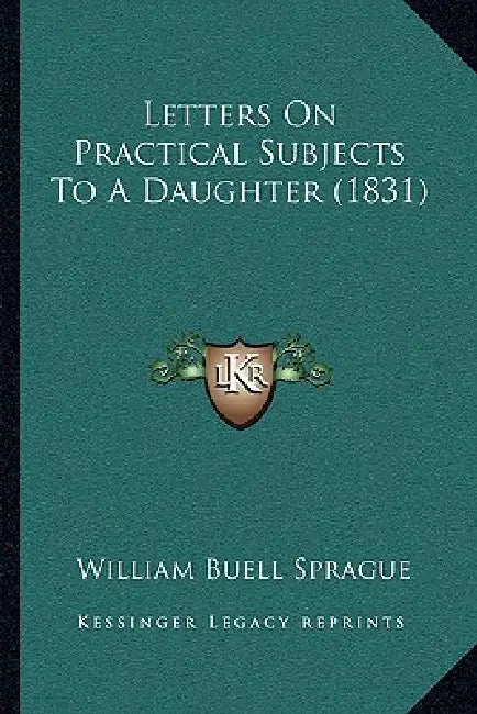 Letters On Practical Subjects To A Daughter (1831) by William Buell Sprague