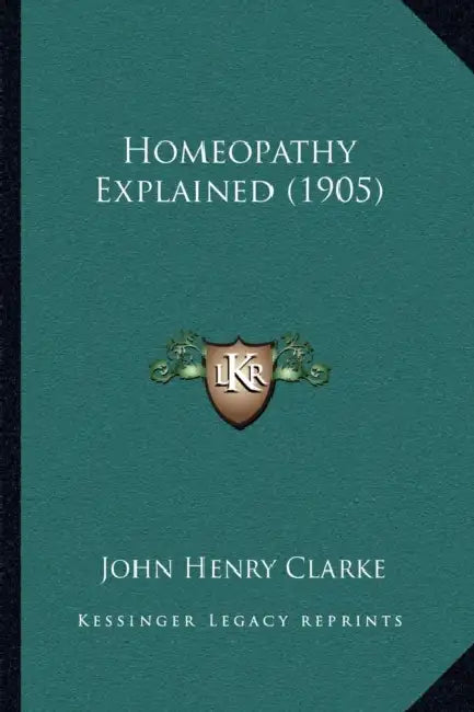 Homeopathy Explained (1905) by John Henry Clarke